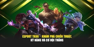 esport-tk88-–-kham-pha-chien-thuat-ky-nang-va-co-hoi-thang